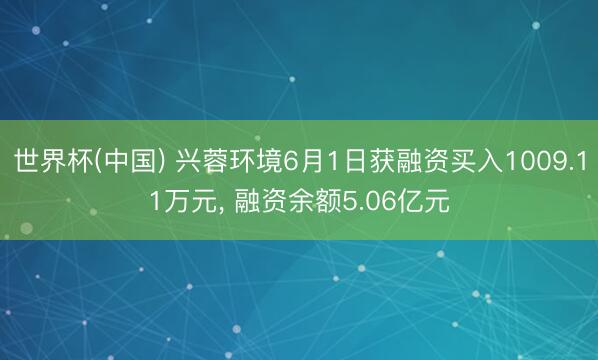 世界杯(中国) 兴蓉环境6月1日获融资买入1009.11万元, 融资余额5.06亿元